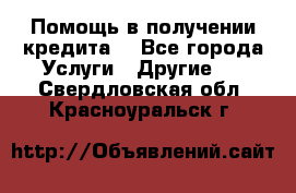 Помощь в получении кредита  - Все города Услуги » Другие   . Свердловская обл.,Красноуральск г.